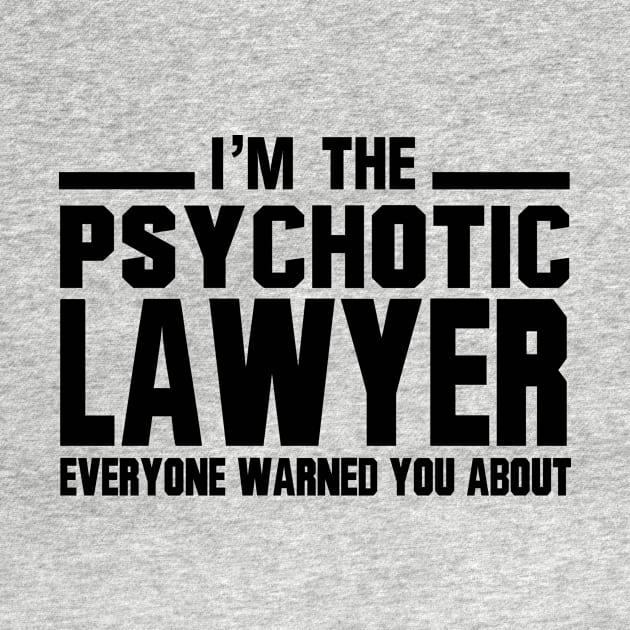 I'm The Psychotic Lawyer Everyone Warned You About by shopbudgets